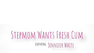 Jennifer White - Stepmom Wants Fresh Cum - MomWantsToBreed